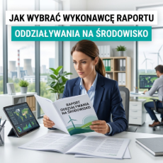 Jak wybrać wykonawcę raportu oddziaływania na środowisko?